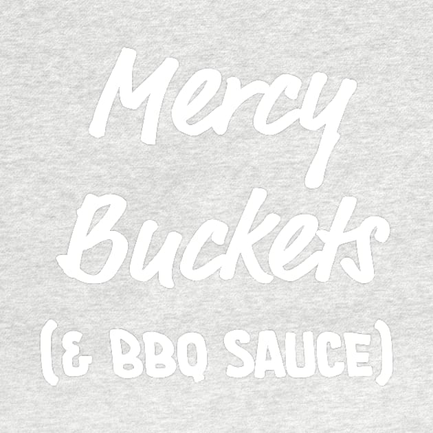 Mercy Buckets (& BBQ Sauce) - White Text by Led Tasso